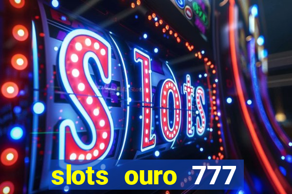 slots ouro 777 play store